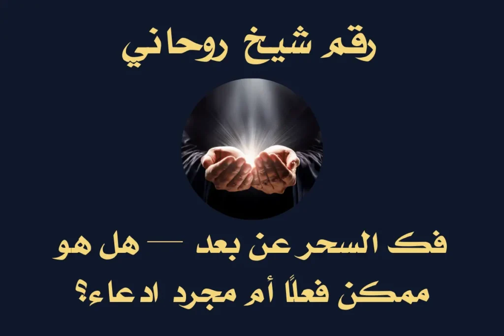 فك السحر عن بعد — هل هو ممكن فعلًا أم مجرد ادعاء؟